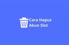 Cara Menghapus Akun Judi Slot Online